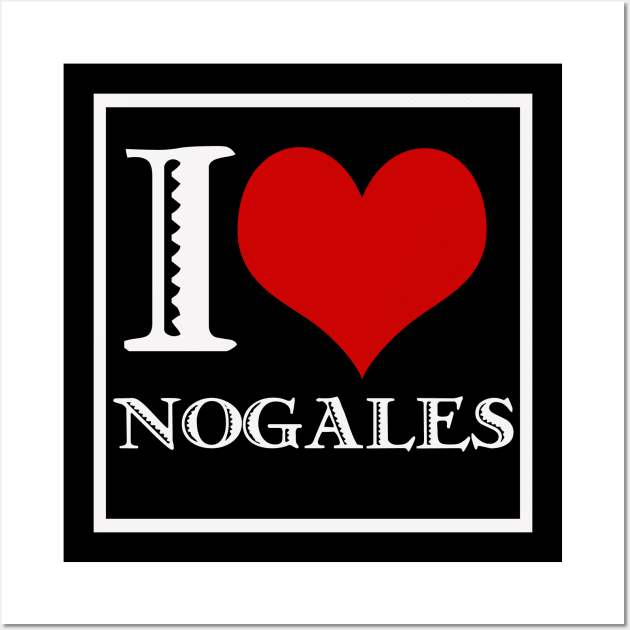 I Love Nogales (dark background) Wall Art by Nuttshaw Studios